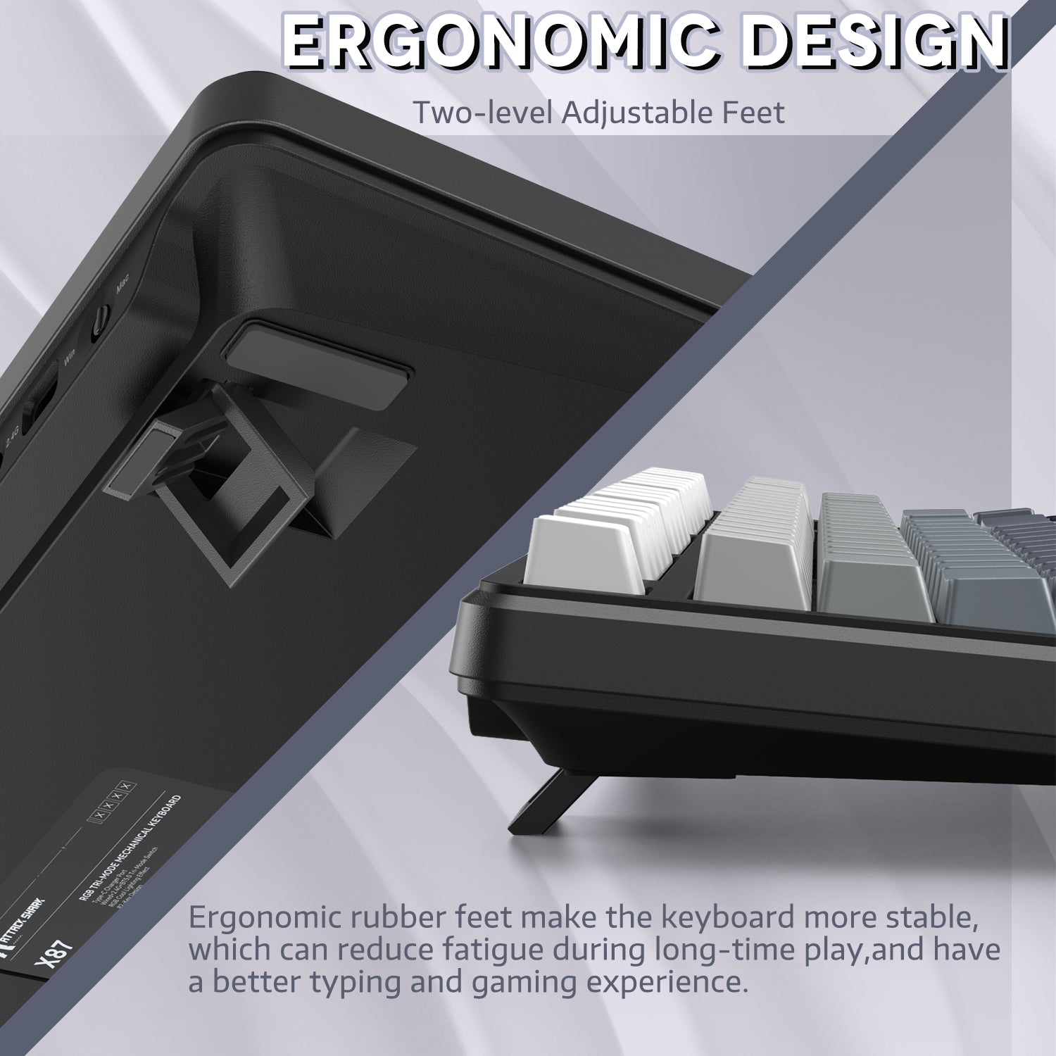 X87 keyboard with two-level adjustable feet for ergonomic support and reduced typing fatigue.